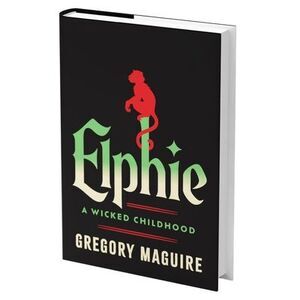 Elphie (Standard Edition): A Wicked Childhood -- Gregory Maguire